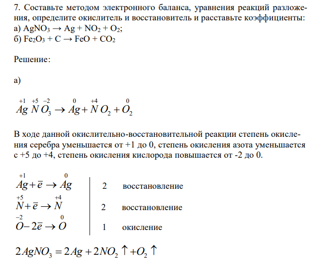  Составьте методом электронного баланса, уравнения реакций разложения, определите окислитель и восстановитель и расставьте коэффициенты: a) AgNO3 → Ag + NO2 + О2; б) Fе2О3 + С → FeO + СО2 