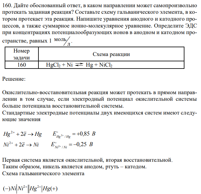 Дайте обоснованный ответ, в каком направлении может самопроизвольно протекать заданная реакция? Составьте схему гальванического элемента, в котором протекает эта реакция. Напишите уравнения анодного и катодного процессов, а также суммарное ионно-молекулярное уравнение. Определите ЭДС при концентрациях потенциалообразующих ионов в анодном и катодном пространстве, равных 1 л моль .