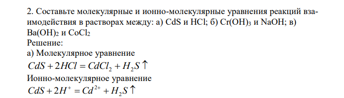  Составьте молекулярные и ионно-молекулярные уравнения реакций взаимодействия в растворах между: а) CdS и HCl; б) Cr(OH)3 и NaOH; в) Ba(OH)2 и CoCl2 