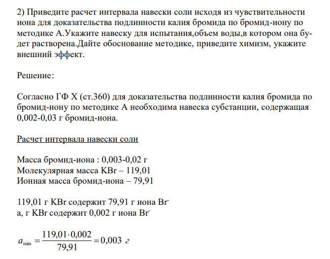 Приведите расчет интервала навески соли исходя из чувствительности иона для доказательства подлинности калия бромида по бромид-иону по методике А.Укажите навеску для испытания,объем воды,в котором она будет растворена.Дайте обоснование методике, приведите химизм, укажите внешний эффект.