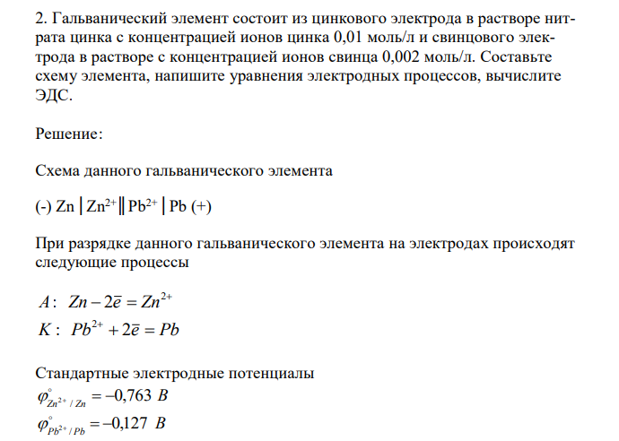  Гальванический элемент состоит из цинкового электрода в растворе нитрата цинка с концентрацией ионов цинка 0,01 моль/л и свинцового электрода в растворе с концентрацией ионов свинца 0,002 моль/л. Составьте схему элемента, напишите уравнения электродных процессов, вычислите ЭДС. 