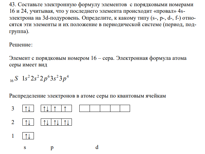  Составьте электронную формулу элементов с порядковыми номерами 16 и 24, учитывая, что у последнего элемента происходит «провал» 4sэлектрона на 3d-подуровень. Определите, к какому типу (s-, p-, d-, f-) относятся эти элементы и их положение в периодической системе (период, подгруппа). 