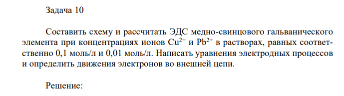 Составить схему и рассчитать ЭДС медно-свинцового гальванического элемента при концентрациях ионов Сu2+ и Рb2+ в растворах, равных соответственно 0,1 моль/л и 0,01 моль/л. Написать уравнения электродных процессов и определить движения электронов во внешней цепи. 