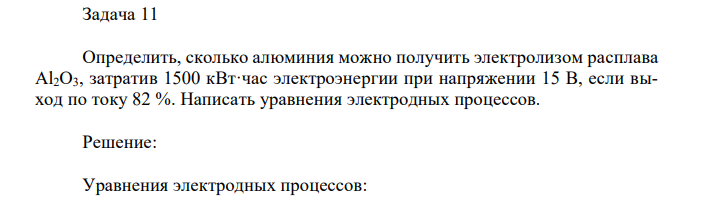 Определить, сколько алюминия можно получить электролизом расплава Аl2О3, затратив 1500 кВт·час электроэнергии при напряжении 15 В, если выход по току 82 %. Написать уравнения электродных процессов. 