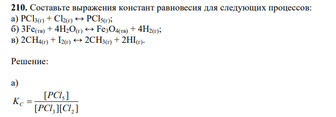Составьте выражения констант равновесия для следующих процессов: а) PCl3(г) + Cl2(г) ↔ PCl5(г); б) 3Fe(тв) + 4H2O(г) ↔ Fe3O4(тв) + 4H2(г); в) 2CH4(г) + I2(г) ↔ 2CH3(г) + 2HI(г).