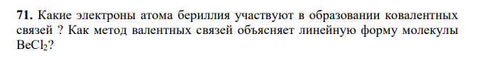 Какие электроны атома бериллия участвуют в образовании ковалентных связей ? Как метод валентных связей объясняет линейную форму молекулы BeCl2? 