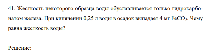  Жесткость некоторого образца воды обуславливается только гидрокарбонатом железа. При кипячении 0,25 л воды в осадок выпадает 4 мг FeCO3. Чему равна жесткость воды?