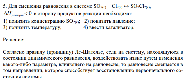 Для смещения равновесия в системе SO2(г) + Cl2(г) ↔ SO2Cl2(г),   0  Hреакции в сторону продуктов реакции необходимо: 1) понизить концентрацию SO2(г); 2) понизить давление; 3) понизить температуру; 4) ввести катализатор. 