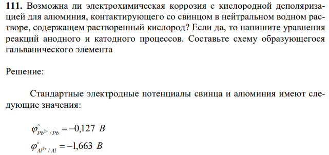 Возможна ли электрохимическая коррозия с кислородной деполяризацией для алюминия, контактирующего со свинцом в нейтральном водном растворе, содержащем растворенный кислород? Если да, то напишите уравнения реакций анодного и катодного процессов. Составьте схему образующегося гальванического элемента 