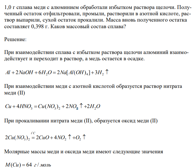  1,0 г сплава меди с алюминием обработали избытком раствора щелочи. Полученный остаток отфильтровали, промыли, растворили в азотной кислоте, раствор выпарили, сухой остаток прокалили. Масса вновь полученного остатка составляет 0,398 г. Каков массовый состав сплава? 