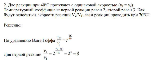  Две реакции при 40ºС протекают с одинаковой скоростью (v1 = v2). Температурный коэффициент первой реакции равен 2, второй равен 3. Как будут относиться скорости реакций V2/V1, если реакции проводить при 70ºС? 