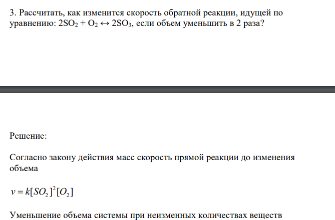  Рассчитать, как изменится скорость обратной реакции, идущей по уравнению: 2SO2 + O2 ↔ 2SO3, если объем уменьшить в 2 раза? 