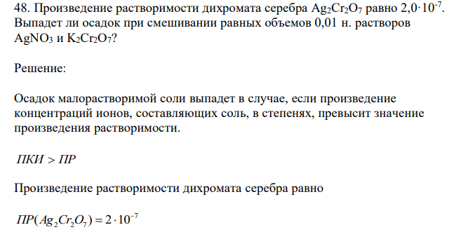  Произведение растворимости дихромата серебра Ag2Cr2O7 равно 2,0·10-7 . Выпадет ли осадок при смешивании равных объемов 0,01 н. растворов AgNO3 и K2Cr2O7? 