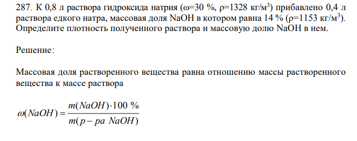 К 0,8 л раствора гидроксида натрия (ω=30 %, ρ=1328 кг/м3 ) прибавлено 0,4 л раствора едкого натра, массовая доля NaOH в котором равна 14 % (ρ=1153 кг/м3 ). Определите плотность полученного раствора и массовую долю NaOH в нем. 