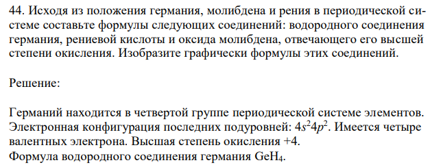  Исходя из положения германия, молибдена и рения в периодической системе составьте формулы следующих соединений: водородного соединения германия, рениевой кислоты и оксида молибдена, отвечающего его высшей степени окисления. Изобразите графически формулы этих соединений. 