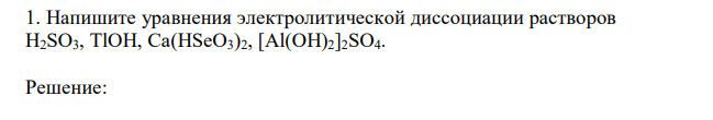 Напишите уравнения электролитической диссоциации растворов H2SO3, TlOH, Ca(HSeO3)2, [Al(OH)2]2SO4. 