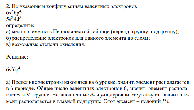 По указанным конфигурациям валентных электронов 6s2 6p4 ; 5s2 4d8 определите: а) место элемента в Периодической таблице (период, группу, подгруппу); б) распределение электронов для данного элемента по слоям; в) возможные степени окисления. 