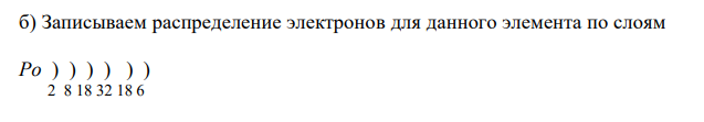 По указанным конфигурациям валентных электронов 6s2 6p4 ; 5s2 4d8 определите: а) место элемента в Периодической таблице (период, группу, подгруппу); б) распределение электронов для данного элемента по слоям; в) возможные степени окисления. 