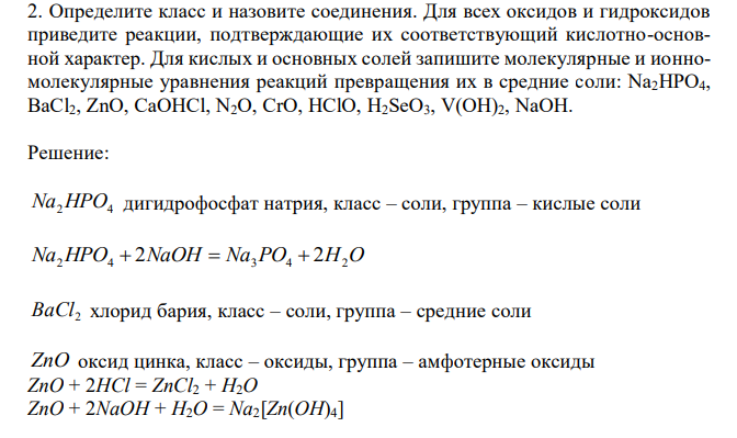 Определите класс и назовите соединения. Для всех оксидов и гидроксидов приведите реакции, подтверждающие их соответствующий кислотно-основной характер. Для кислых и основных солей запишите молекулярные и ионномолекулярные уравнения реакций превращения их в средние соли: Na2HPO4, BaCl2, ZnO, CaOHCl, N2O, CrO, HClO, H2SeO3, V(OH)2, NaOH. 