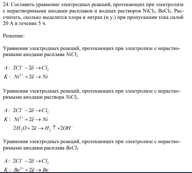 Составить уравнение электродных реакций, протекающих при электролизе с нерастворимыми анодами расплавов и водных растворов NiCl2, BeCl2. Рассчитать, сколько выделится хлора в литрах (н.у.) при пропускании тока силой 20 А в течение 5 ч. 