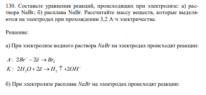  Составьте уравнения реакций, происходящих при электролизе: а) раствора NaBr; б) расплава NaBr. Рассчитайте массу веществ, которые выделяются на электродах при прохождении 3,2 А·ч электричества. 