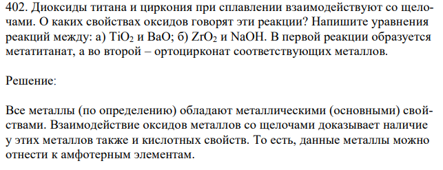 Диоксиды титана и циркония при сплавлении взаимодействуют со щелочами. О каких свойствах оксидов говорят эти реакции? Напишите уравнения реакций между: а) ТiO2 и ВаО; б) ZrO2 и NaOH. В первой реакции образуется метатитанат, а во второй – ортоцирконат соответствующих металлов. 