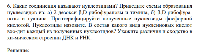 Какие соединения называют нуклеозидами? Приведите схемы образования нуклеозидов из: а) 2-дезокси-β,D-рибофуранозы и тимина, б) β,D-рибофуранозы и гуанина. Проэтерифицируйте полученные нуклеозиды фосфорной кислотой. Нуклеотиды назовите. В состав какого вида нуклеиновых кислот вхо-дит каждый из полученных нуклеотидов? Укажите различия и сходство в хи-мическом строении ДНК и РНК.