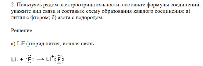  Пользуясь рядом электроотрицательности, составьте формулы соединений, укажите вид связи и составьте схему образования каждого соединения: а) лития с фтором; б) азота с водородом. 