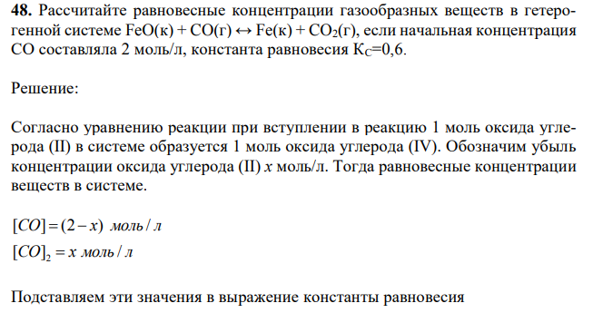 Рассчитайте равновесные концентрации газообразных веществ в гетерогенной системе FeO(к) + CO(г) ↔ Fe(к) + CO2(г), если начальная концентрация СО составляла 2 моль/л, константа равновесия КС=0,6. 