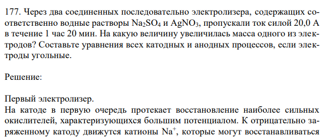 Через два соединенных последовательно электролизера, содержащих соответственно водные растворы Na2SO4 и AgNO3, пропускали ток силой 20,0 А в течение 1 час 20 мин. На какую величину увеличилась масса одного из электродов? Составьте уравнения всех катодных и анодных процессов, если электроды угольные. 