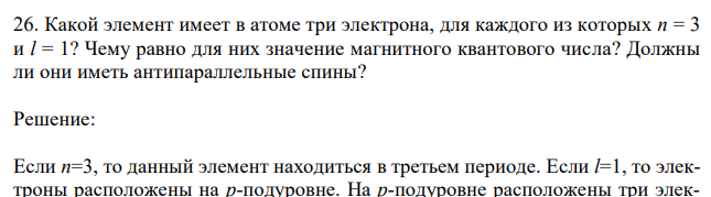 Какой элемент имеет в атоме три электрона, для каждого из которых n = 3 и l = 1? Чему равно для них значение магнитного квантового числа? Должны ли они иметь антипараллельные спины? 