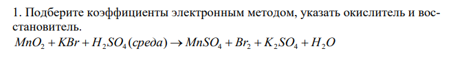  Подберите коэффициенты электронным методом, указать окислитель и восстановитель. MnO2  KBr  H2 SO4 (среда)  MnSO4  Br2  K2 SO4  H2O 94 2. Определить конечные продукты реакции, уравнять методом электронного баланса. KMnO4  K2 SO3  KOH (среда)  