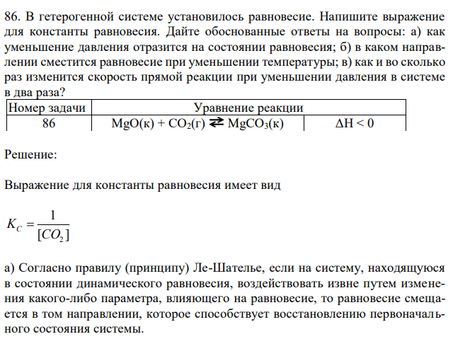 В гетерогенной системе установилось равновесие. Напишите выражение для константы равновесия. Дайте обоснованные ответы на вопросы: а) как уменьшение давления отразится на состоянии равновесия; б) в каком направлении сместится равновесие при уменьшении температуры; в) как и во сколько раз изменится скорость прямой реакции при уменьшении давления в системе в два раза? 