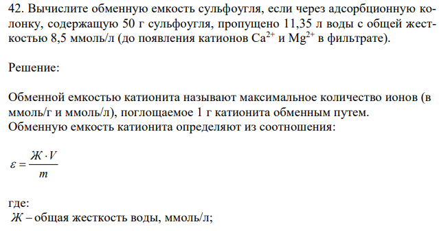 Вычислите обменную емкость сульфоугля, если через адсорбционную колонку, содержащую 50 г сульфоугля, пропущено 11,35 л воды с общей жесткостью 8,5 ммоль/л (до появления катионов Ca2+ и Mg2+ в фильтрате). 