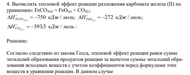  Вычислить тепловой эффект реакции разложения карбоната железа (II) по уравнению: FeCO3(к) = FeO(к) + CO2(г) 750 / ; 272 / ; 3( ) ( ) H кДж моль H кДж моль FeCO к FeO к         393,5 / : 2( ) H кДж моль 