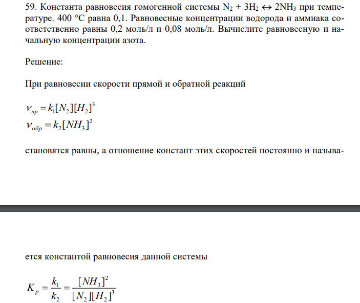  Константа равновесия гомогенной системы N2 + 3H2  2NH3 при температуре. 400 °С равна 0,1. Равновесные концентрации водорода и аммиака соответственно равны 0,2 моль/л и 0,08 моль/л. Вычислите равновесную и начальную концентрации азота. 