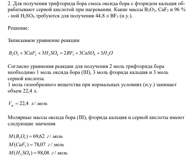  Для получения трифторида бора смесь оксида бора с фторидом кальция обрабатывают серной кислотой при нагревании. Какие массы B2O3, CaF2 и 96 % - ной H2SO4 требуются для получения 44,8 л BF3 (н.у.). 