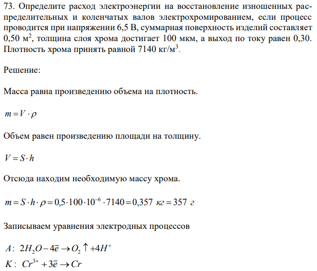 Определите расход электроэнергии на восстановление изношенных распределительных и коленчатых валов электрохромированием, если процесс проводится при напряжении 6,5 В, суммарная поверхность изделий составляет 0,50 м2 , толщина слоя хрома достигает 100 мкм, а выход по току равен 0,30. Плотность хрома принять равной 7140 кг/м3 . 
