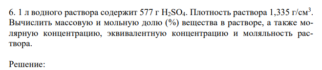 1 л водного раствора содержит 577 г H2SO4. Плотность раствора 1,335 г/см3 . Вычислить массовую и мольную долю (%) вещества в растворе, а также молярную концентрацию, эквивалентную концентрацию и моляльность раствора. 