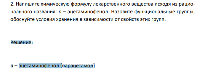  Напишите химическую формулу лекарственного вещества исходя из рационального названия: п – ацетаминофенол. Назовите функциональные группы, обоснуйте условия хранения в зависимости от свойств этих групп. 