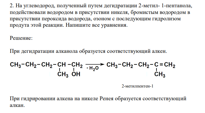  На углеводород, полученный путем дегидратации 2-метил- 1-пентанола, подействовали водородом в присутствии никеля, бромистым водородом в присутствии пероксида водорода, озоном с последующим гидролизом продута этой реакции. Напишите все уравнения. 