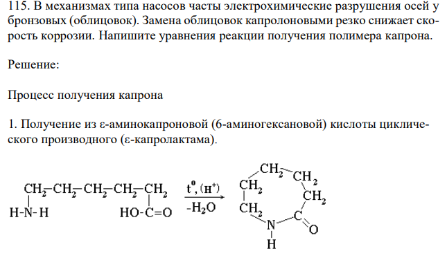  В механизмах типа насосов часты электрохимические разрушения осей у бронзовых (облицовок). Замена облицовок капролоновыми резко снижает скорость коррозии. Напишите уравнения реакции получения полимера капрона. 