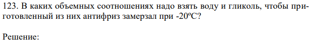 В каких объемных соотношениях надо взять воду и гликоль, чтобы приготовленный из них антифриз замерзал при -20ºС? 