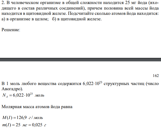 В человеческом организме в общей сложности находится 25 мг йода (входящего в состав различных соединений), причем половина всей массы йода находится в щитовидной железе. Подсчитайте сколько атомов йода находится: а) в организме в целом; б) в щитовидной железе. 