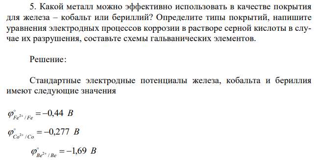 Какой металл можно эффективно использовать в качестве покрытия для железа – кобальт или бериллий? Определите типы покрытий, напишите уравнения электродных процессов коррозии в растворе серной кислоты в случае их разрушения, составьте схемы гальванических элементов. 