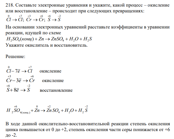 Составьте электронные уравнения и укажите, какой процесс – окисление или восстановление – происходит при следующих превращениях: 0 7 3 6 6 2 ; ;      Cl  Cl Cr  Cr S  S На основании электронных уравнений расставьте коэффициенты в уравнении реакции, идущей по схеме H2 SO4 (конц)  Zn  ZnSO4  H2O  H2 S Укажите окислитель и восстановитель. 