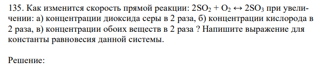 Как изменится скорость прямой реакции: 2SO2 + O2 ↔ 2SO3 при увеличении: а) концентрации диоксида серы в 2 раза, б) концентрации кислорода в 2 раза, в) концентрации обоих веществ в 2 раза ? Напишите выражение для константы равновесия данной системы. 