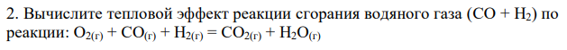 Вычислите тепловой эффект реакции сгорания водяного газа (CO + H2) по реакции: O2(г) + CO(г) + H2(г) = CO2(г) + H2O(г). Сколько теплоты выделится (или поглотится?) при сгорании 67,2 л водяного газа? 