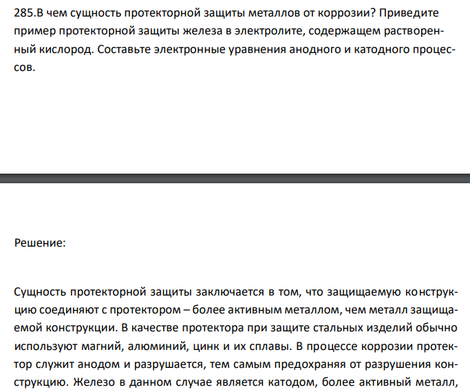  В чем сущность протекторной защиты металлов от коррозии? Приведите пример протекторной защиты железа в электролите, содержащем растворенный кислород. Составьте электронные уравнения анодного и катодного процессов. 