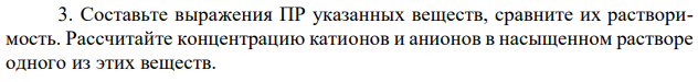 Составьте выражения ПР указанных веществ, сравните их растворимость. Рассчитайте концентрацию катионов и анионов в насыщенном растворе одного из этих веществ. 